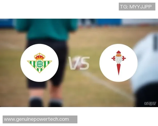 塞尔塔与贝蒂斯对决前瞻分析及比赛结果预测 塞尔塔与贝蒂斯对决前瞻分析及比赛结果预测